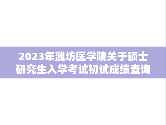 2023年潍坊医学院关于硕士研究生入学考试初试成绩查询的通知