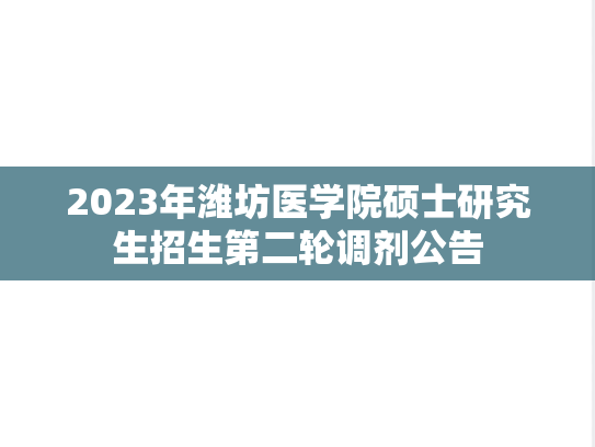 2023年潍坊医学院硕士研究生招生第二轮调剂公告,2023年潍坊医学院硕士研究生招生第二轮调剂公告,潍坊医学院,第1张
