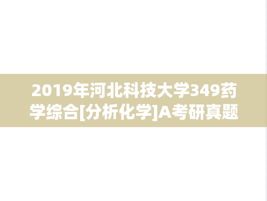 2019年河北科技大学349药学综合[分析化学]A考研真题