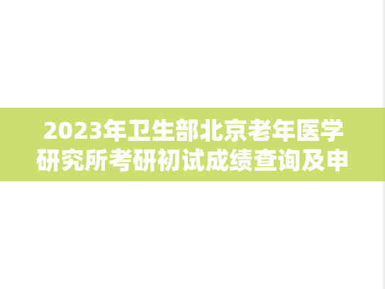 2023年卫生部北京老年医学研究所考研初试成绩查询及申请复核公告