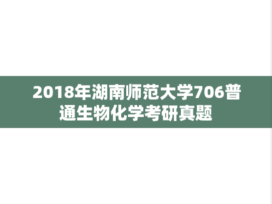 2018年湖南师范大学706普通生物化学考研真题