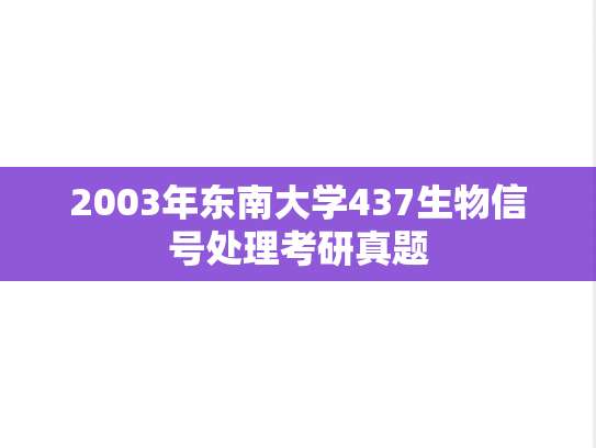 2003年东南大学437生物信号处理考研真题