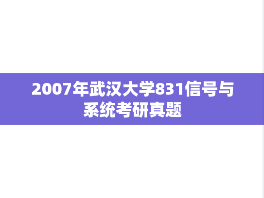 2007年武汉大学831信号与系统考研真题