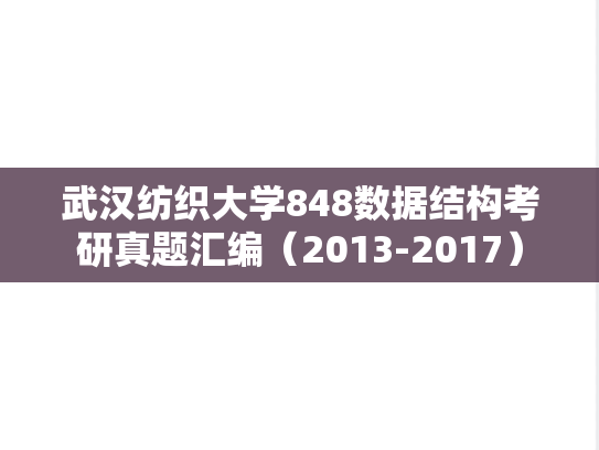 武汉纺织大学848数据结构考研真题汇编（2013-2017）