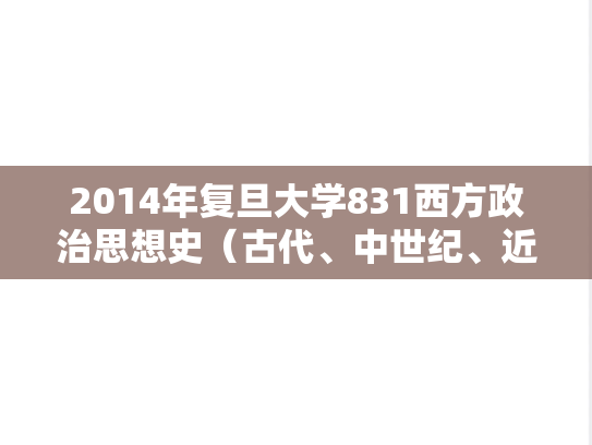 2014年复旦大学831西方政治思想史（古代、中世纪、近代）考研真题