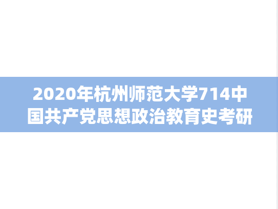 2020年杭州师范大学714中国共产党思想政治教育史考研真题.pdf