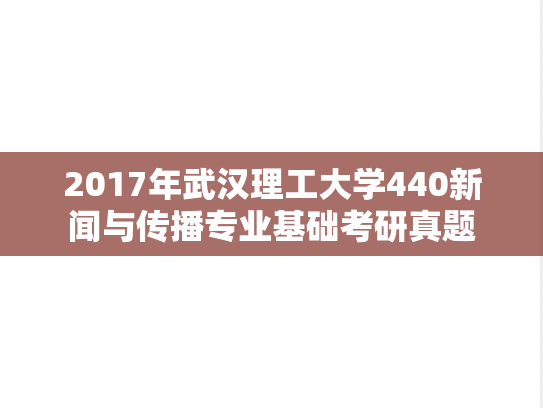 2017年武汉理工大学440新闻与传播专业基础考研真题