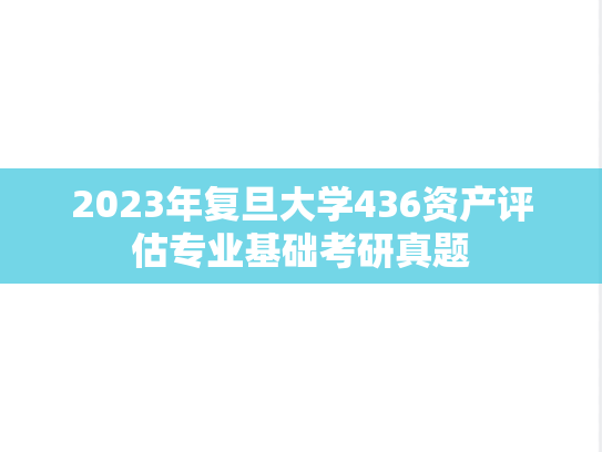 2023年复旦大学436资产评估专业基础考研真题
