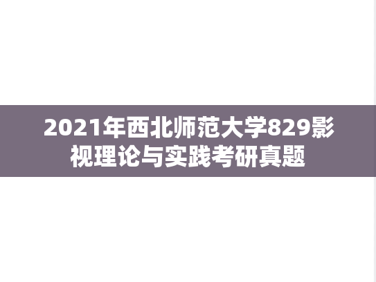 2021年西北师范大学829影视理论与实践考研真题