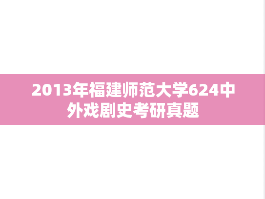 2013年福建师范大学624中外戏剧史考研真题