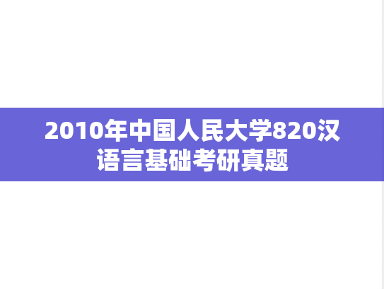 2010年中国人民大学820汉语言基础考研真题