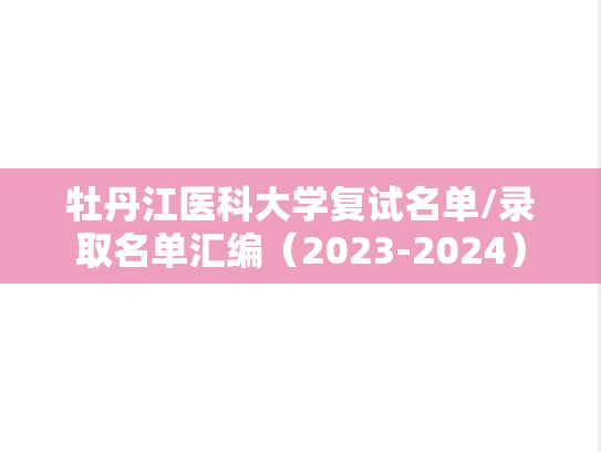 牡丹江医科大学复试名单/录取名单汇编（2023-2024）