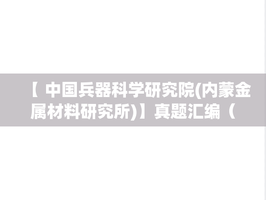 【 中国兵器科学研究院(内蒙金属材料研究所)】真题汇编（内蒙古，理工类，科研院所，B区，Z，N）