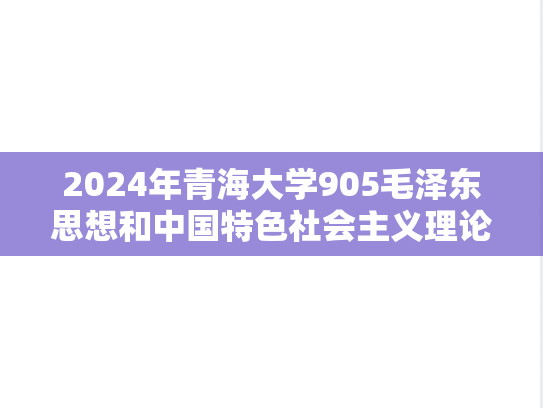 2024年青海大学905毛泽东思想和中国特色社会主义理论体系考研真题
