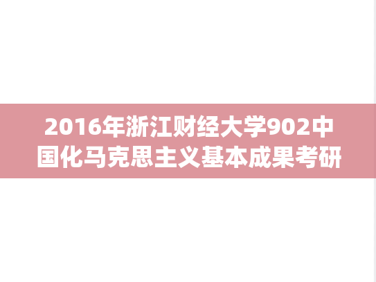 2016年浙江财经大学902中国化马克思主义基本成果考研真题.zip