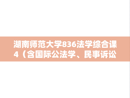 湖南师范大学836法学综合课4（含国际公法学、民事诉讼法学）考研真题汇编（2007-2009、2013、2018-2019）