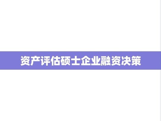 资产评估硕士企业融资决策,资产评估硕士企业融资决策,第1张