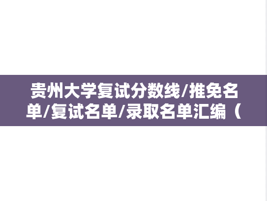 贵州大学复试分数线/推免名单/复试名单/录取名单汇编（2021-2024）