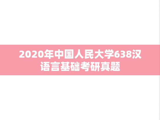 2020年中国人民大学638汉语言基础考研真题