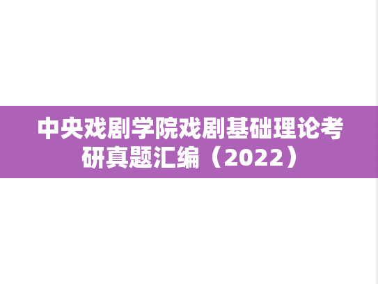 中央戏剧学院戏剧基础理论考研真题汇编（2022）