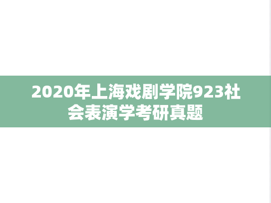 2020年上海戏剧学院923社会表演学考研真题