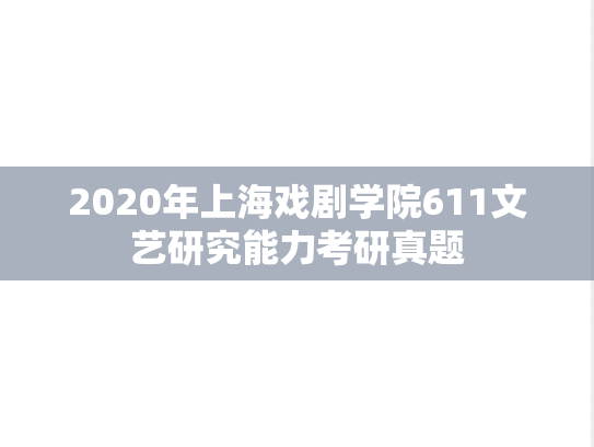 2020年上海戏剧学院611文艺研究能力考研真题