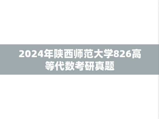 2024年陕西师范大学826高等代数考研真题