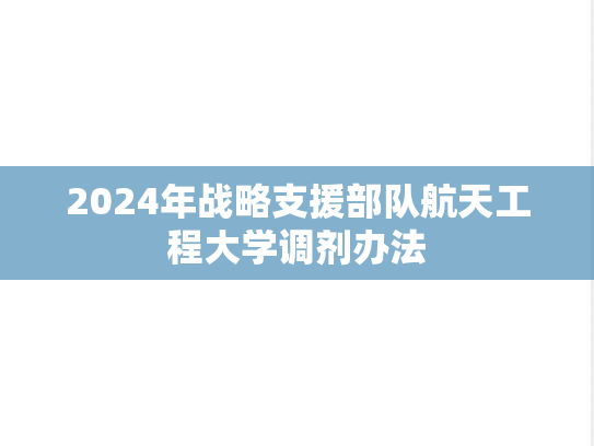 2024年战略支援部队航天工程大学调剂办法