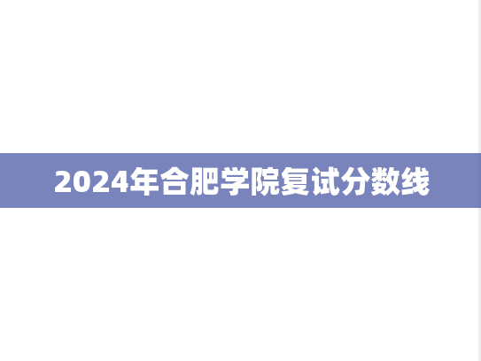 2024年合肥学院复试分数线