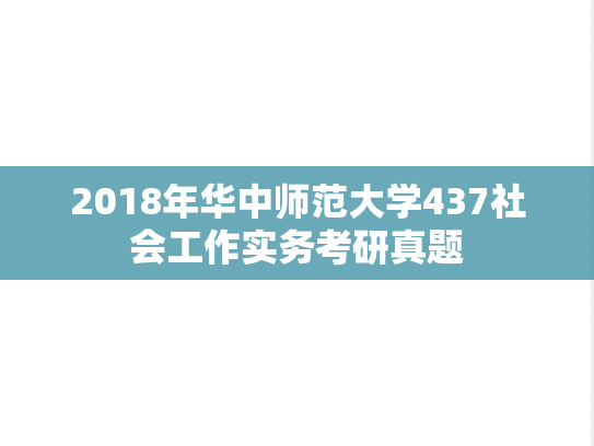 2018年华中师范大学437社会工作实务考研真题