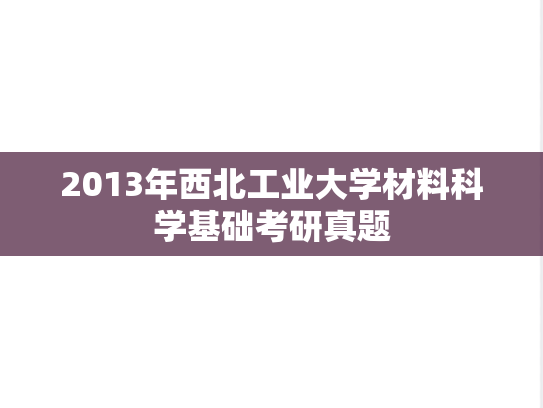 2013年西北工业大学材料科学基础考研真题