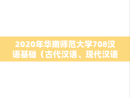 2020年华南师范大学708汉语基础（古代汉语、现代汉语）考研真题