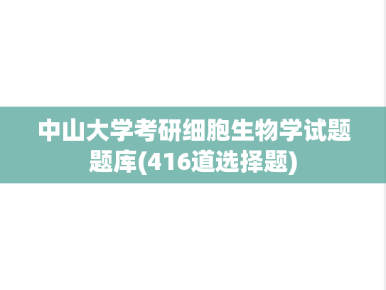 中山大学考研细胞生物学试题题库(416道选择题),中山大学考研细胞生物学试题题库(416道选择题),中山大学,知识点,第1张