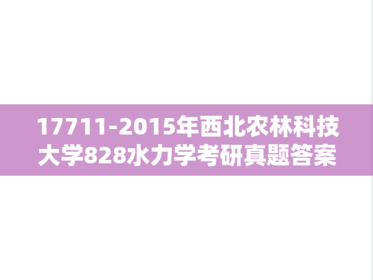 17711-2015年西北农林科技大学828水力学考研真题答案详解