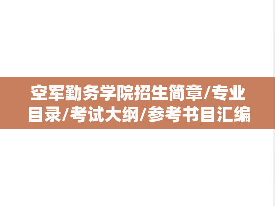 空军勤务学院招生简章/专业目录/考试大纲/参考书目汇编（）