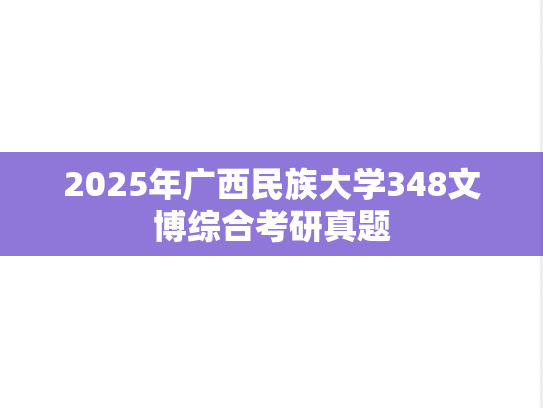 2025年广西民族大学348文博综合考研真题
