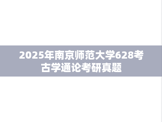 2025年南京师范大学628考古学通论考研真题
