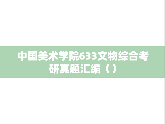 中国美术学院633文物综合考研真题汇编（）