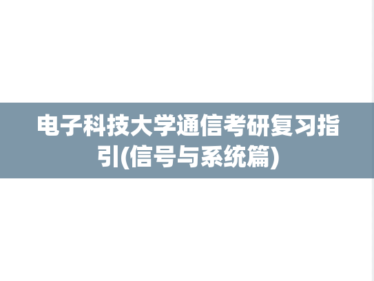 电子科技大学通信考研复习指引(<strong>信号与系统</strong>篇)