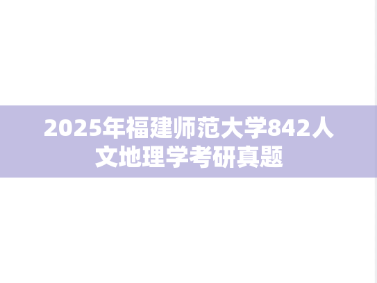 2025年福建师范大学842人文地理学考研真题