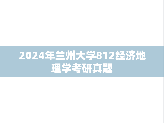 2024年兰州大学812经济地理学考研真题