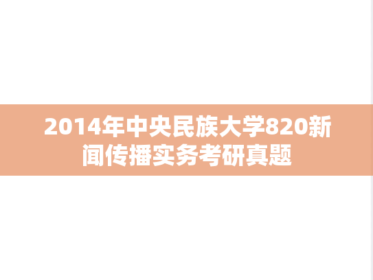 2014年中央民族大学820新闻传播实务考研真题