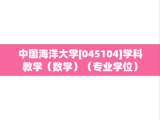 中国海洋大学[045104]学科教学（数学）（专业学位）,中国海洋大学[045104]学科教学（数学）（专业学位）,中国海洋大学学科教学,中国海洋大学,学科教学,第1张