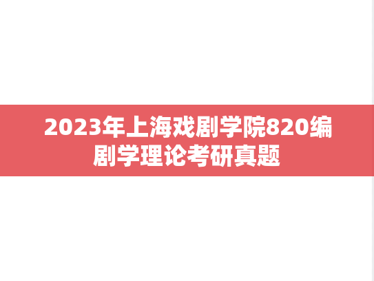 2023年上海戏剧学院820编剧学理论考研真题