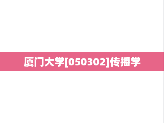 厦门大学[050302]传播学