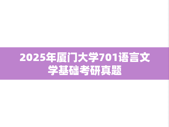 2025年厦门大学701语言文学基础考研真题