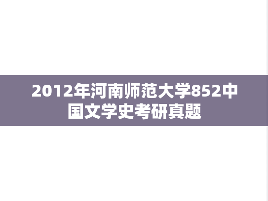 2012年河南师范大学852中国文学史考研真题