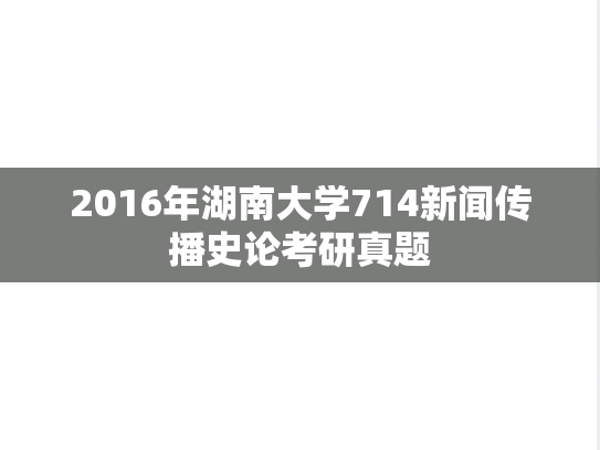 2016年湖南大学714新闻传播史论考研真题