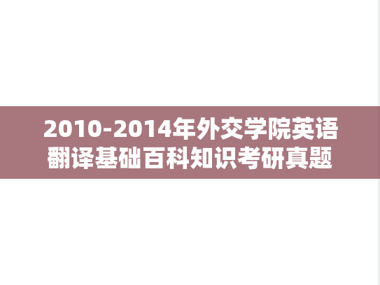 2010-2014年外交学院英语翻译基础百科知识考研真题