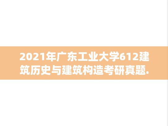 2021年广东工业大学612建筑历史与建筑构造考研真题.pdf